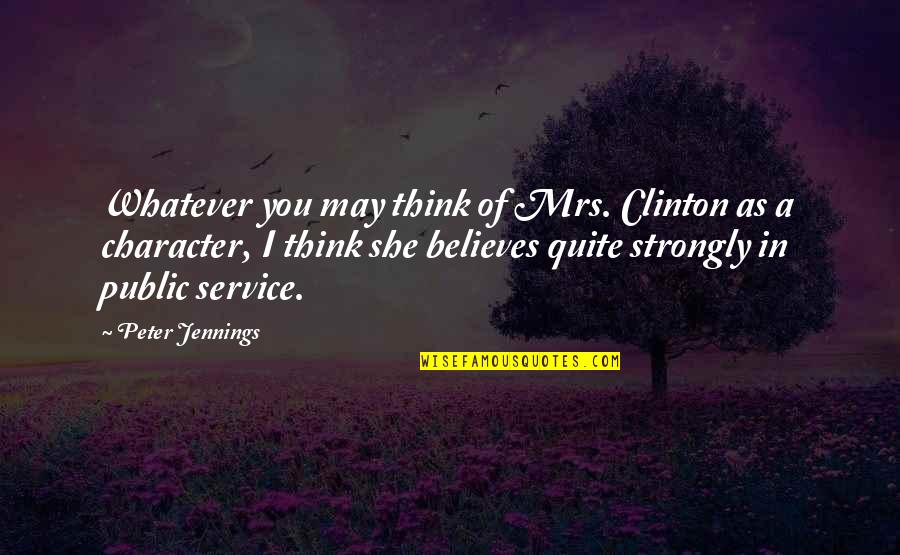 These People Need A Hug Quotes By Peter Jennings: Whatever you may think of Mrs. Clinton as