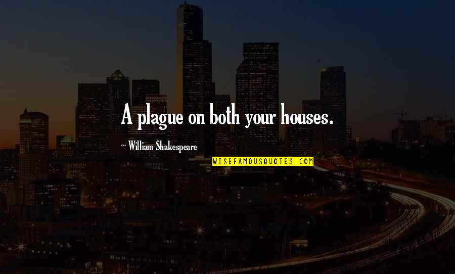 These People Need A Hug Quotes By William Shakespeare: A plague on both your houses. These People Need A Hug Quotes By William Shakespeare: A plague on both your houses.