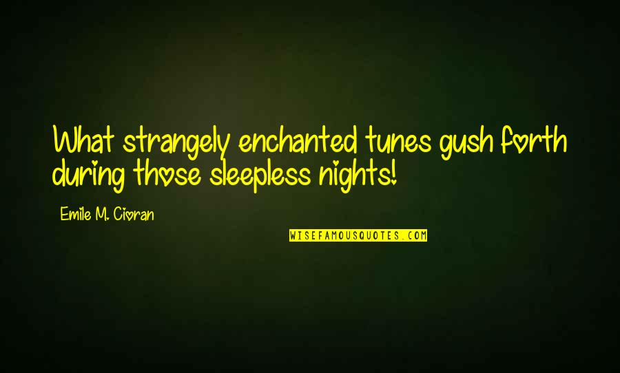 These Sleepless Nights Quotes By Emile M. Cioran: What strangely enchanted tunes gush forth during those