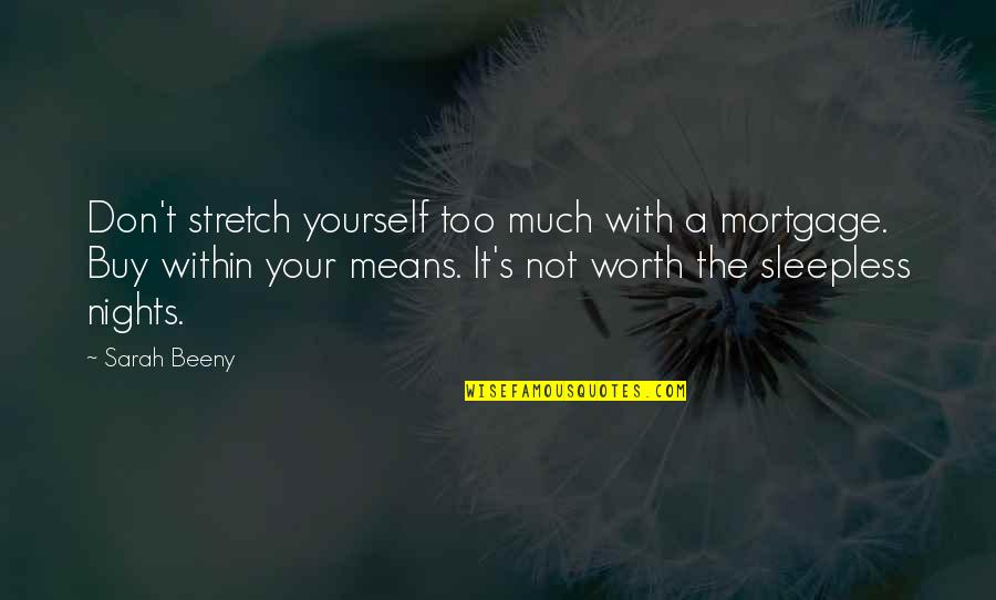 These Sleepless Nights Quotes By Sarah Beeny: Don't stretch yourself too much with a mortgage.