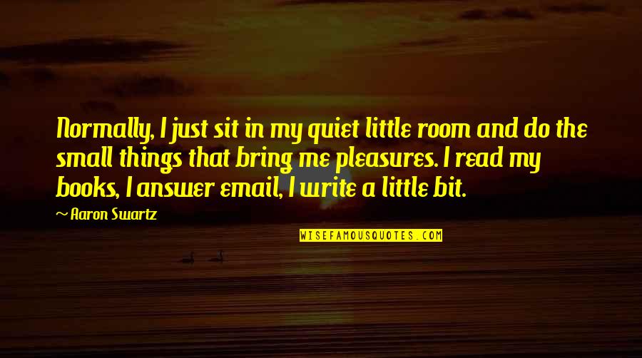 These Small Little Things Quotes By Aaron Swartz: Normally, I just sit in my quiet little These Small Little Things Quotes By Aaron Swartz: Normally, I just sit in my quiet little