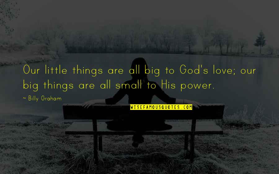 These Small Little Things Quotes By Billy Graham: Our little things are all big to God's