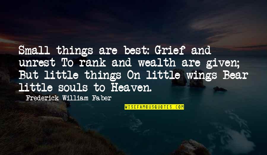 These Small Little Things Quotes By Frederick William Faber: Small things are best: Grief and unrest To