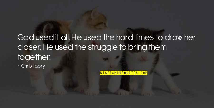 These Times Are Hard Quotes By Chris Fabry: God used it all. He used the hard