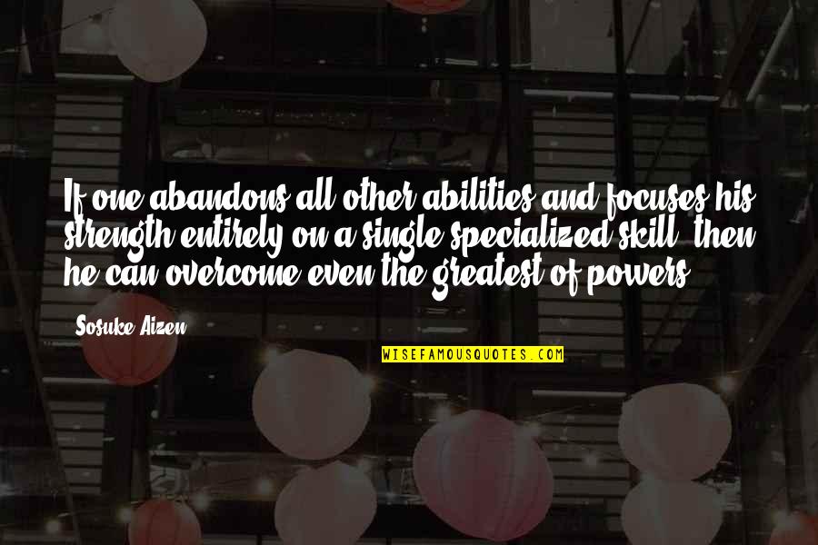 These Tite Quotes By Sosuke Aizen: If one abandons all other abilities and focuses