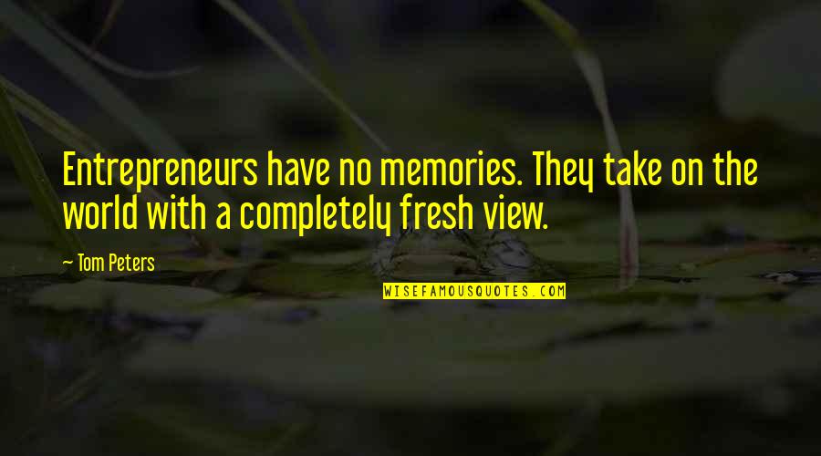 These Views Quotes By Tom Peters: Entrepreneurs have no memories. They take on the