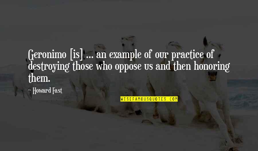These Violent Delights Incorrect Quotes By Howard Fast: Geronimo [is] ... an example of our practice