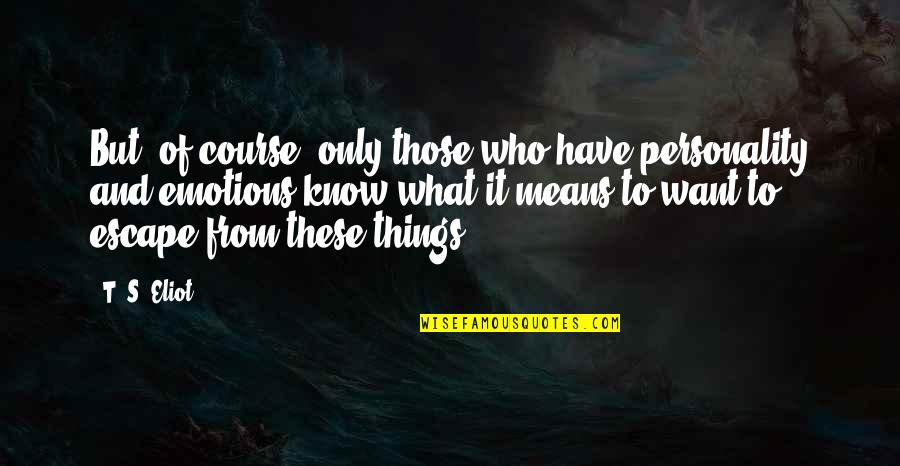 These Violent Delights Incorrect Quotes By T. S. Eliot: But, of course, only those who have personality These Violent Delights Incorrect Quotes By T. S. Eliot: But, of course, only those who have personality