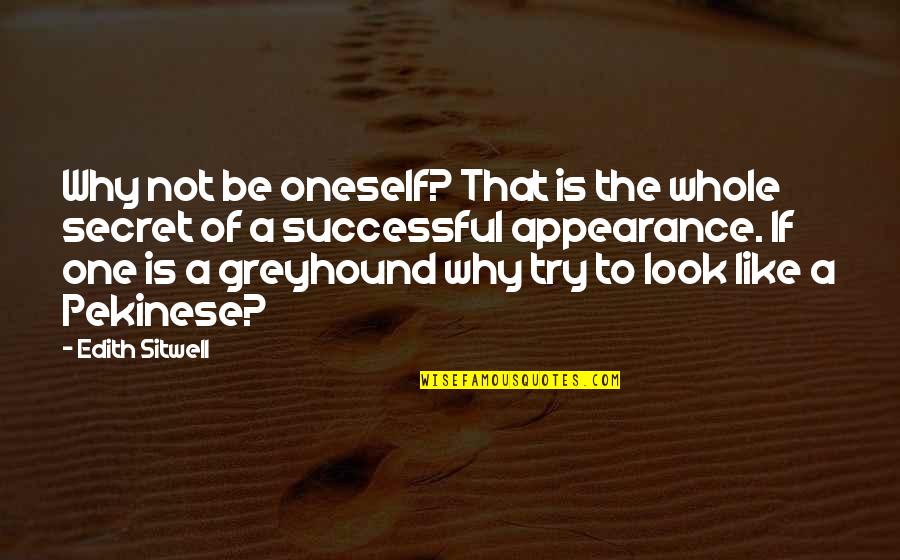 These Violent Delights Quotes By Edith Sitwell: Why not be oneself? That is the whole These Violent Delights Quotes By Edith Sitwell: Why not be oneself? That is the whole