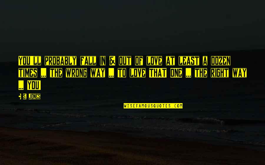 These Were The Best Of Times Quote Quotes By S. Jones: You'll probably fall in & out of love These Were The Best Of Times Quote Quotes By S. Jones: You'll probably fall in & out of love