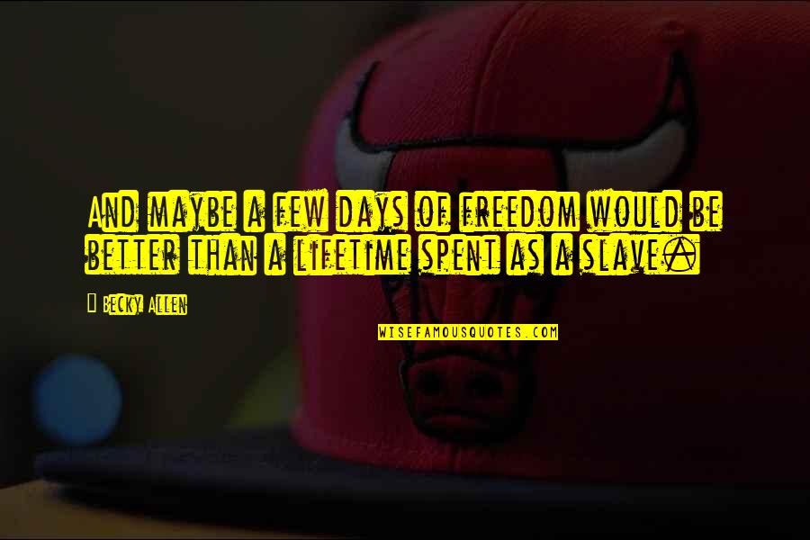 These Were The Days Quotes By Becky Allen: And maybe a few days of freedom would