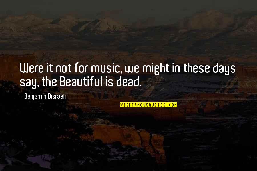 These Were The Days Quotes By Benjamin Disraeli: Were it not for music, we might in These Were The Days Quotes By Benjamin Disraeli: Were it not for music, we might in