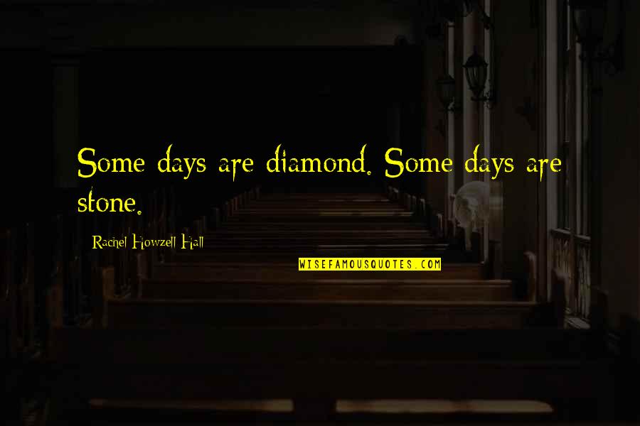 These Were The Days Quotes By Rachel Howzell Hall: Some days are diamond. Some days are stone. These Were The Days Quotes By Rachel Howzell Hall: Some days are diamond. Some days are stone.