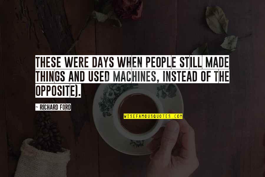 These Were The Days Quotes By Richard Ford: these were days when people still made things These Were The Days Quotes By Richard Ford: these were days when people still made things