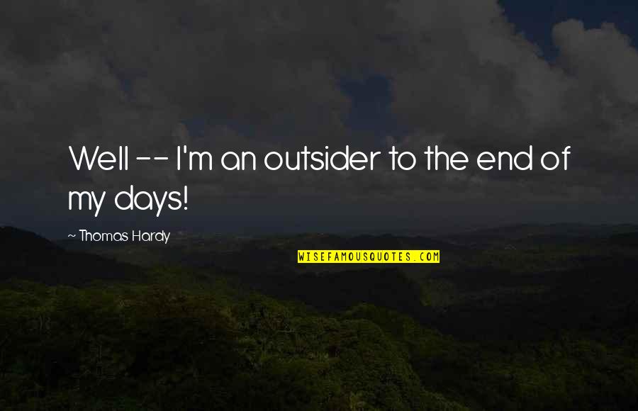 These Were The Days Quotes By Thomas Hardy: Well -- I'm an outsider to the end These Were The Days Quotes By Thomas Hardy: Well -- I'm an outsider to the end