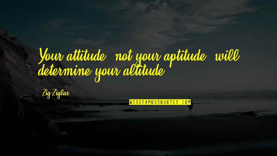 Thesea Quotes By Zig Ziglar: Your attitude, not your aptitude, will determine your