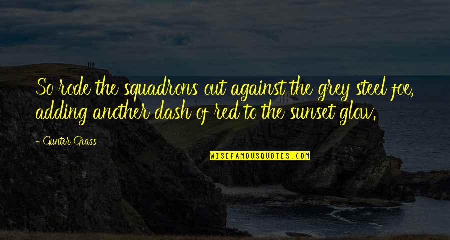 Thesedays Quotes By Gunter Grass: So rode the squadrons out against the grey