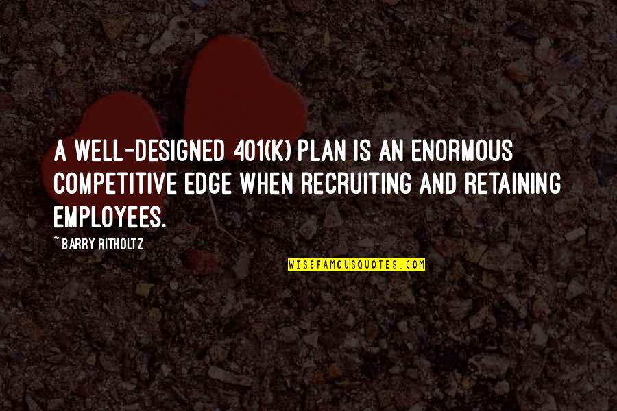 Theselfish Quotes By Barry Ritholtz: A well-designed 401(k) plan is an enormous competitive Theselfish Quotes By Barry Ritholtz: A well-designed 401(k) plan is an enormous competitive