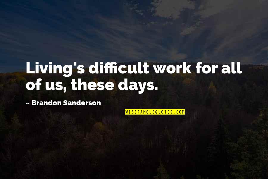 These's Quotes By Brandon Sanderson: Living's difficult work for all of us, these