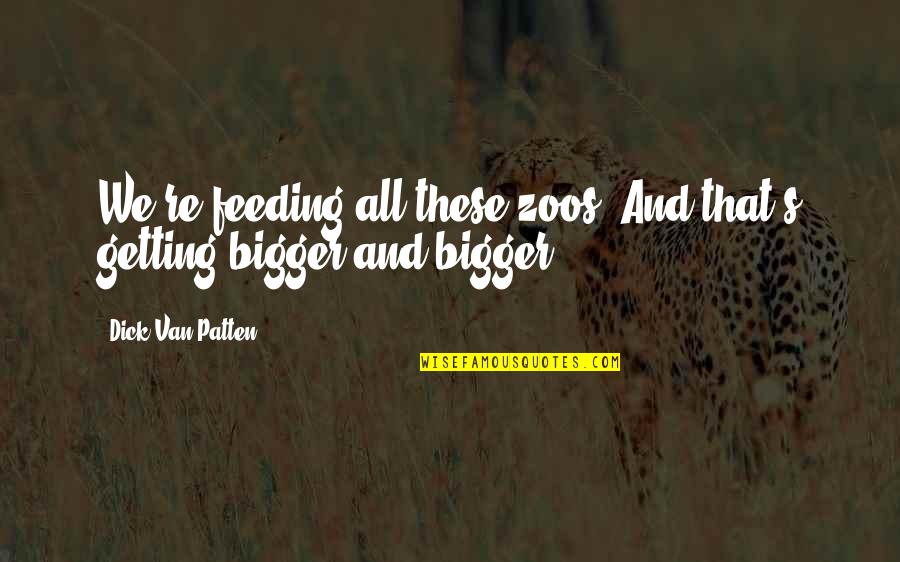 These's Quotes By Dick Van Patten: We're feeding all these zoos. And that's getting