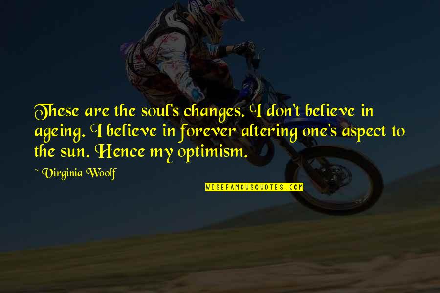 These's Quotes By Virginia Woolf: These are the soul's changes. I don't believe