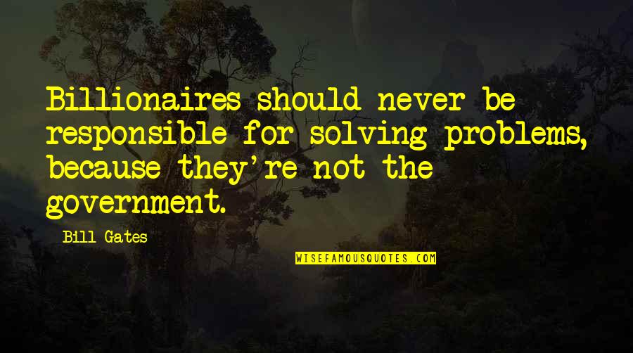 Theseus Quotes By Bill Gates: Billionaires should never be responsible for solving problems, Theseus Quotes By Bill Gates: Billionaires should never be responsible for solving problems,