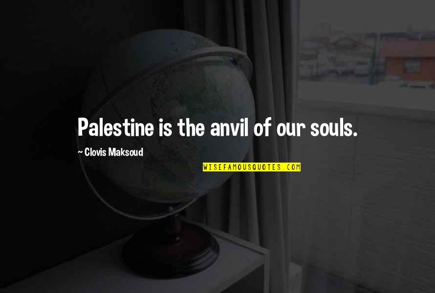 Theseus Quotes By Clovis Maksoud: Palestine is the anvil of our souls.