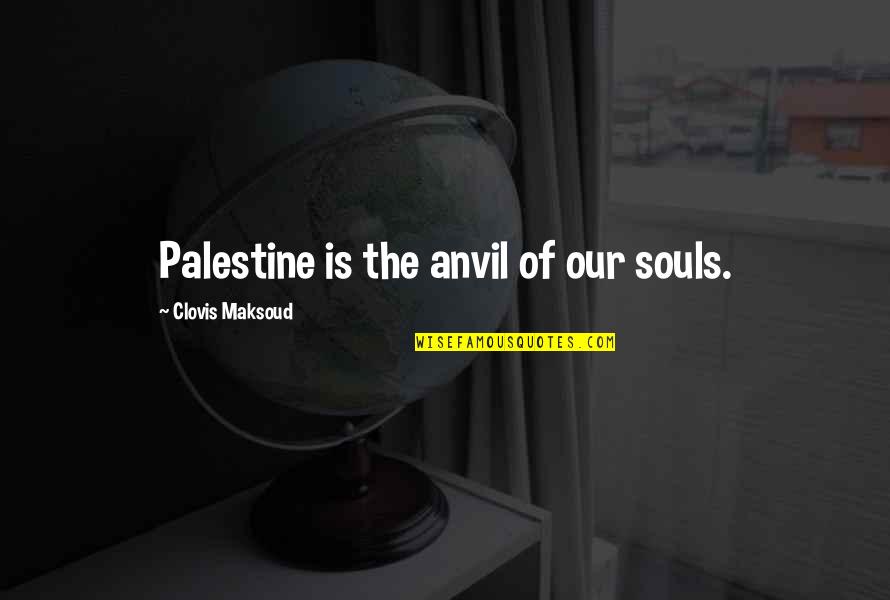 Theseus Quotes By Clovis Maksoud: Palestine is the anvil of our souls. Theseus Quotes By Clovis Maksoud: Palestine is the anvil of our souls.