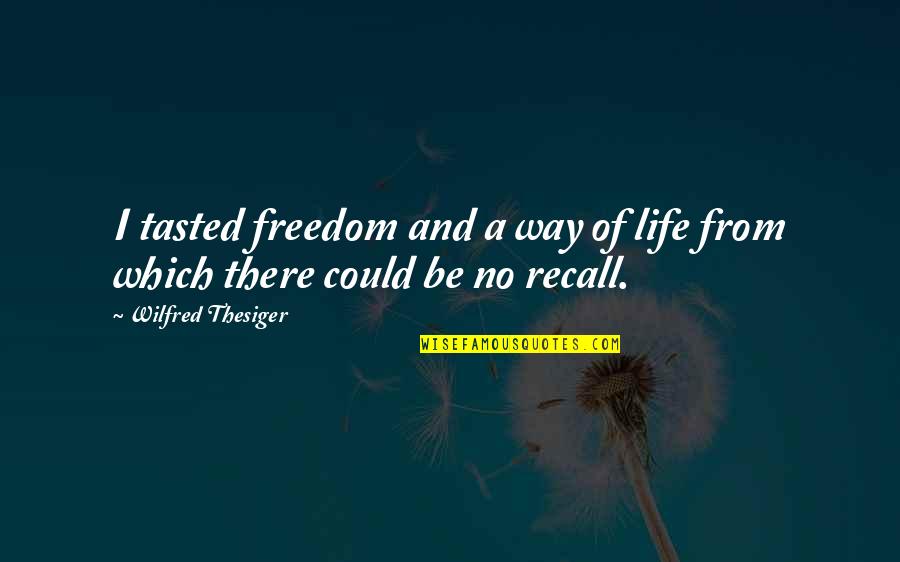 Thesiger Quotes By Wilfred Thesiger: I tasted freedom and a way of life