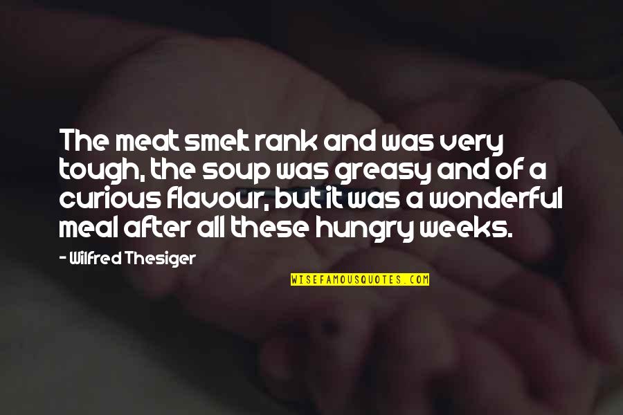 Thesiger Quotes By Wilfred Thesiger: The meat smelt rank and was very tough,