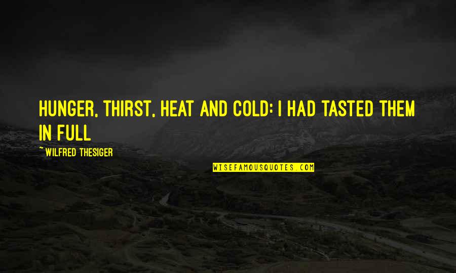 Thesiger Quotes By Wilfred Thesiger: Hunger, thirst, heat and cold: I had tasted