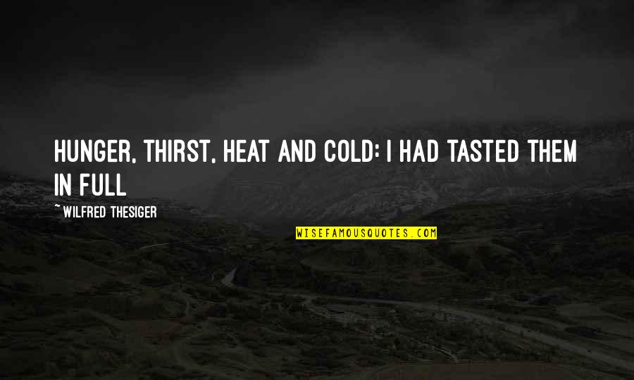 Thesiger's Quotes By Wilfred Thesiger: Hunger, thirst, heat and cold: I had tasted