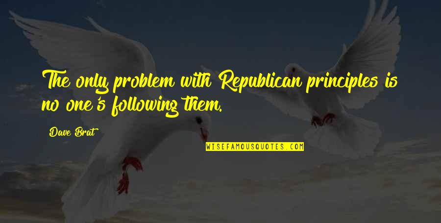 Thesis Statement Quote Quotes By Dave Brat: The only problem with Republican principles is no