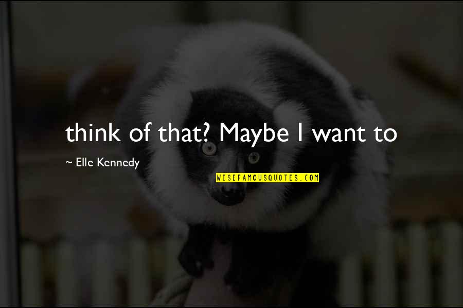 Thesis Statement Quotes By Elle Kennedy: think of that? Maybe I want to