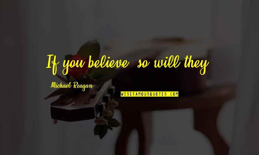 Thesman Senior Quotes By Michael Reagan: If you believe, so will they. Thesman Senior Quotes By Michael Reagan: If you believe, so will they.