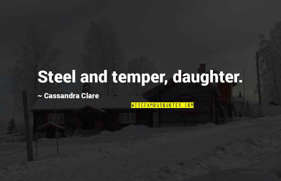 Thesoul Quotes By Cassandra Clare: Steel and temper, daughter.