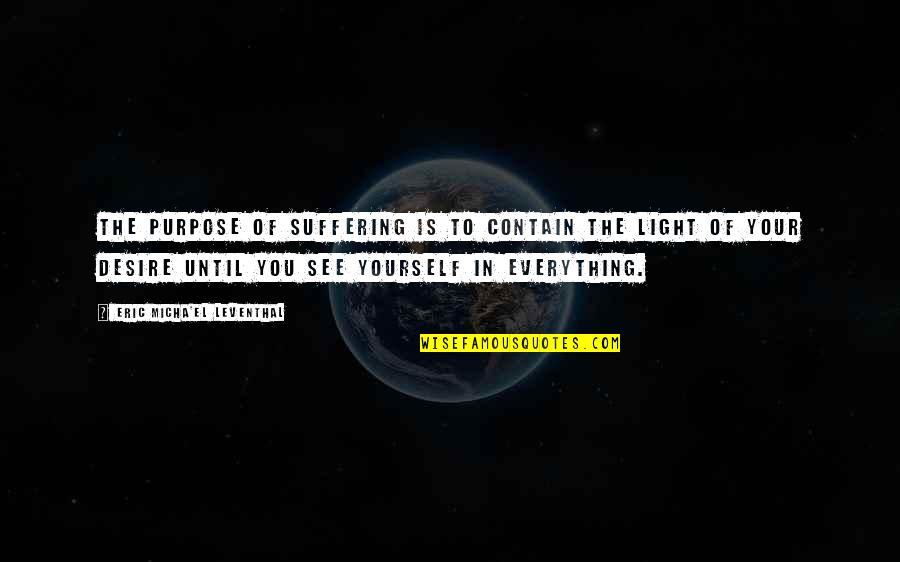 Thespians Organization Quotes By Eric Micha'el Leventhal: The purpose of suffering is to contain the Thespians Organization Quotes By Eric Micha'el Leventhal: The purpose of suffering is to contain the