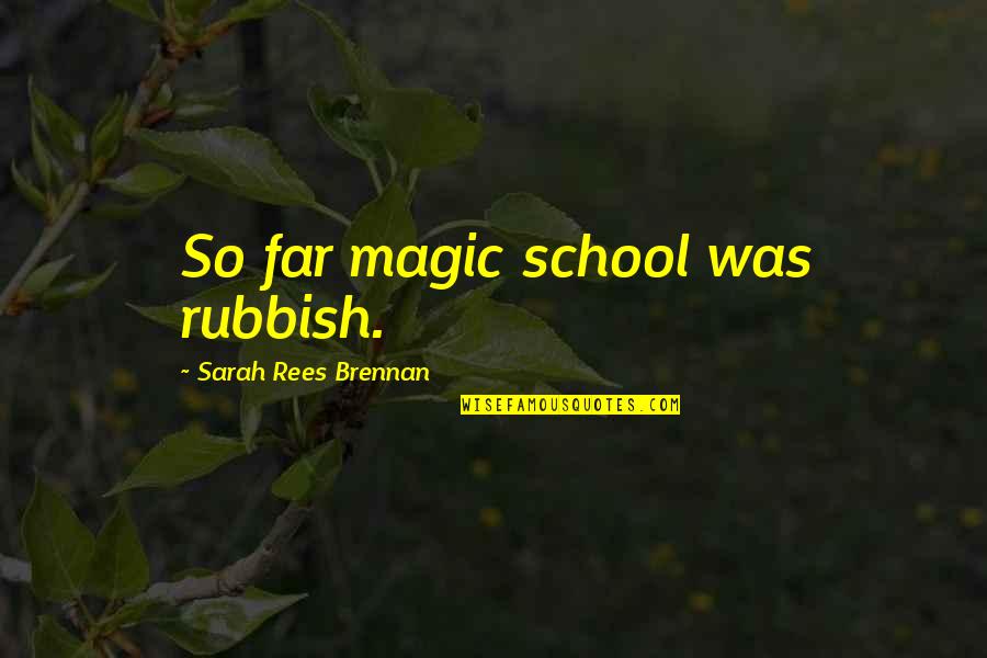 Thess Quotes By Sarah Rees Brennan: So far magic school was rubbish. Thess Quotes By Sarah Rees Brennan: So far magic school was rubbish.