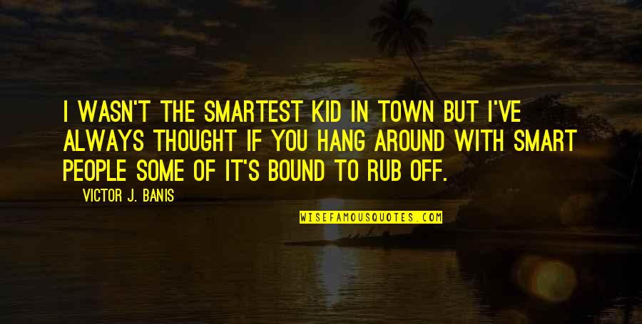 Thess Quotes By Victor J. Banis: I wasn't the smartest kid in town but Thess Quotes By Victor J. Banis: I wasn't the smartest kid in town but