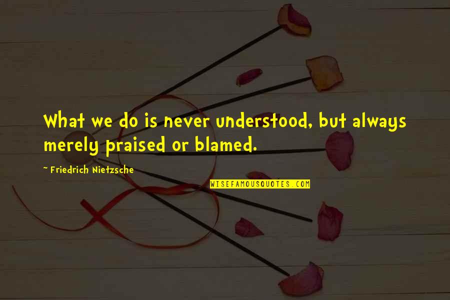 Thessalonia Quotes By Friedrich Nietzsche: What we do is never understood, but always