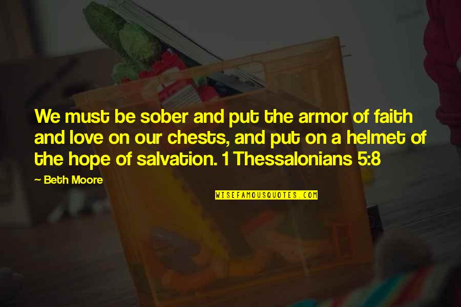 Thessalonians 5 Quotes By Beth Moore: We must be sober and put the armor Thessalonians 5 Quotes By Beth Moore: We must be sober and put the armor