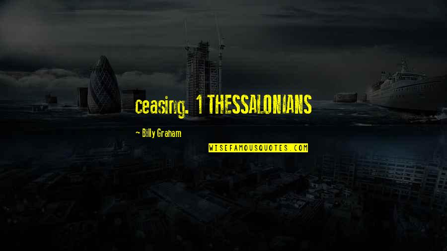Thessalonians 5 Quotes By Billy Graham: ceasing. 1 THESSALONIANS Thessalonians 5 Quotes By Billy Graham: ceasing. 1 THESSALONIANS