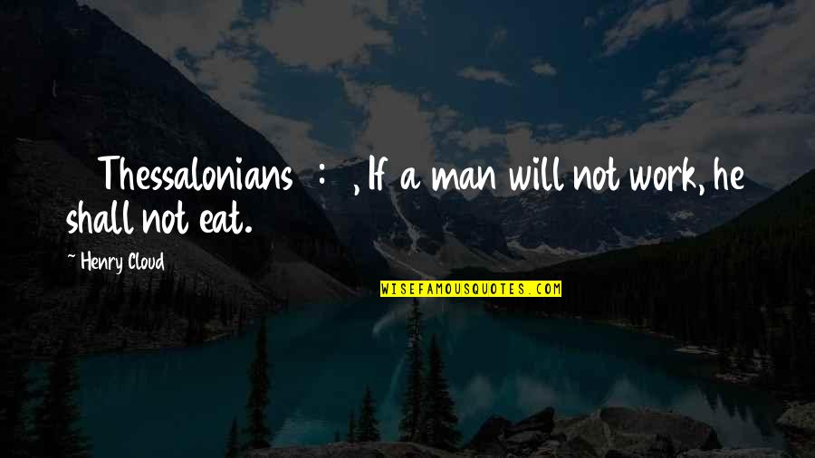 Thessalonians 5 Quotes By Henry Cloud: 2 Thessalonians 3:10, If a man will not