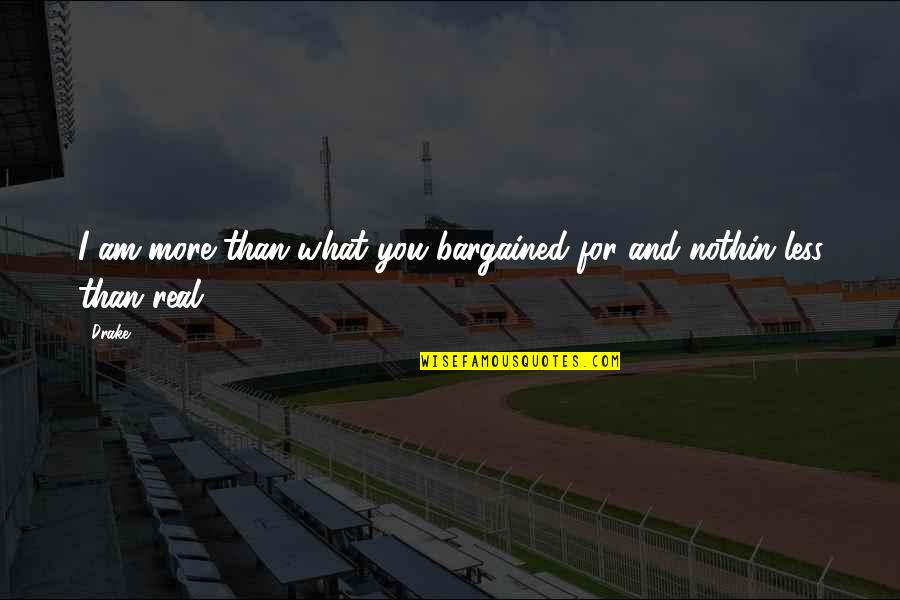 Thessalonica History Quotes By Drake: I am more than what you bargained for