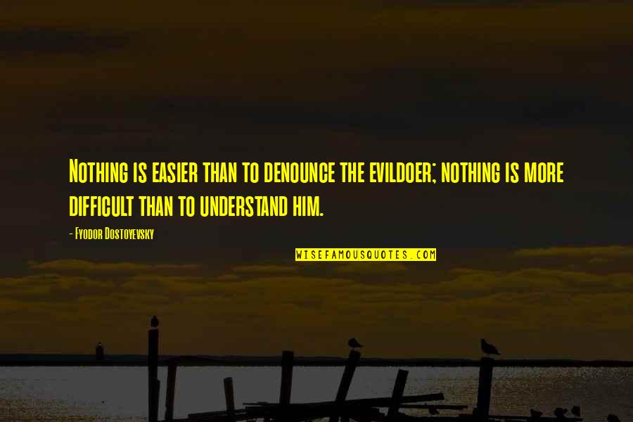 Thessalonica History Quotes By Fyodor Dostoyevsky: Nothing is easier than to denounce the evildoer; Thessalonica History Quotes By Fyodor Dostoyevsky: Nothing is easier than to denounce the evildoer;