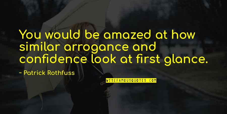 Thessalonica History Quotes By Patrick Rothfuss: You would be amazed at how similar arrogance Thessalonica History Quotes By Patrick Rothfuss: You would be amazed at how similar arrogance