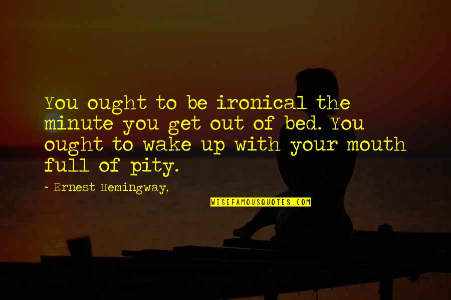Thessalonica Today Quotes By Ernest Hemingway,: You ought to be ironical the minute you