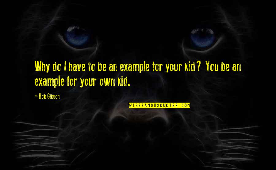Thessalos Travel Quotes By Bob Gibson: Why do I have to be an example