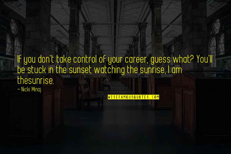Thesunrise Quotes By Nicki Minaj: If you don't take control of your career,