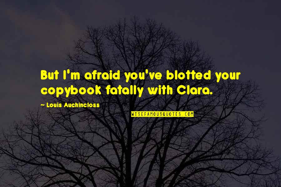 Thesz Press Quotes By Louis Auchincloss: But I'm afraid you've blotted your copybook fatally Thesz Press Quotes By Louis Auchincloss: But I'm afraid you've blotted your copybook fatally